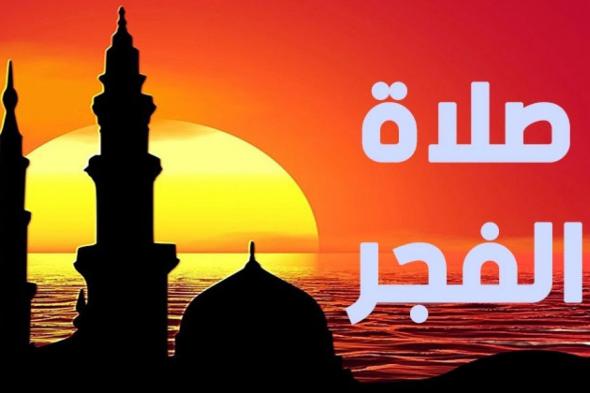 موعد آذان الفجر في بعض المحافظات ليوم الأربعاء 19 رمضان