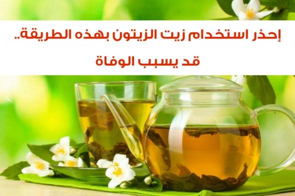 طبيب عالمي يحذر .. استخدام زيت الزيتون بطريقة خاطئة يسبب الوفاة؟